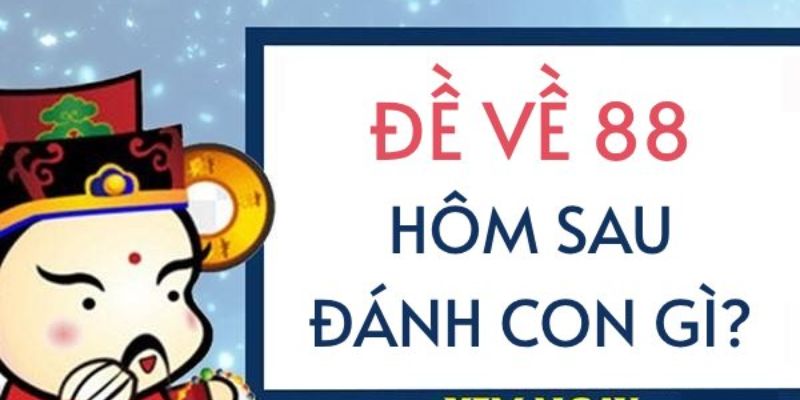 Đề về 88 hôm sau đánh con gì: Số đề đẹp nhất phát tài lộc 3 Ưu điểm của chiến thuật soi cầu lô đề