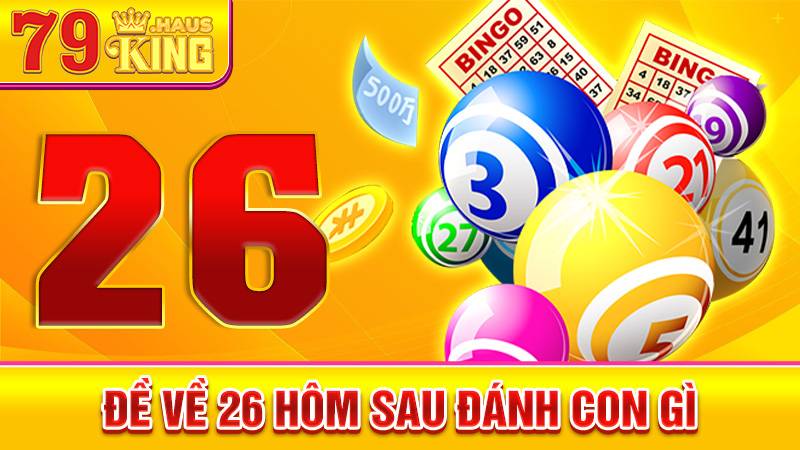 Đề về 26 hôm sau đánh con gì